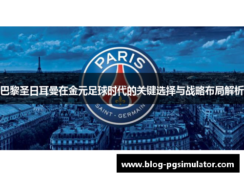 巴黎圣日耳曼在金元足球时代的关键选择与战略布局解析