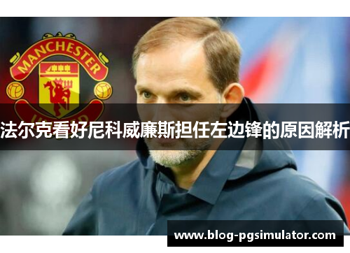 法尔克看好尼科威廉斯担任左边锋的原因解析