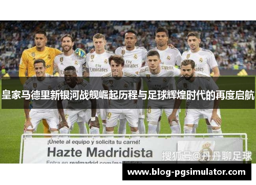 皇家马德里新银河战舰崛起历程与足球辉煌时代的再度启航