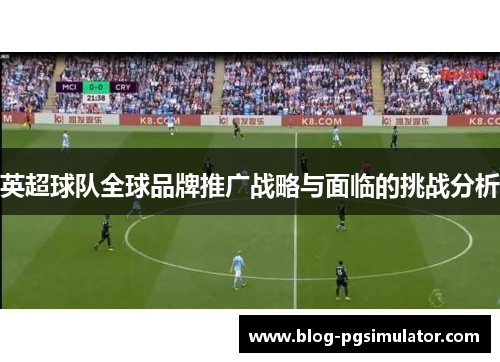 英超球队全球品牌推广战略与面临的挑战分析