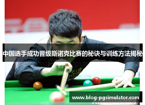 中国选手成功晋级斯诺克比赛的秘诀与训练方法揭秘