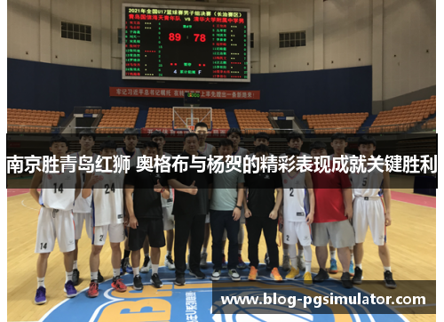 南京胜青岛红狮 奥格布与杨贺的精彩表现成就关键胜利