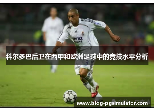 科尔多巴后卫在西甲和欧洲足球中的竞技水平分析
