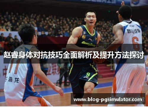 赵睿身体对抗技巧全面解析及提升方法探讨