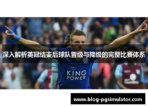 深入解析英冠结束后球队晋级与降级的完整比赛体系 深入解析英冠结束后球队晋级与降级的完整比赛体系