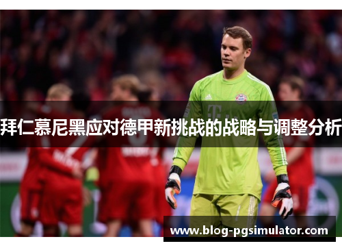 拜仁慕尼黑应对德甲新挑战的战略与调整分析