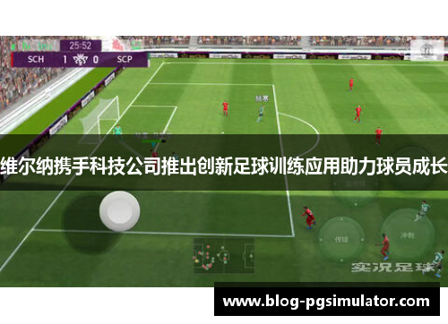 维尔纳携手科技公司推出创新足球训练应用助力球员成长